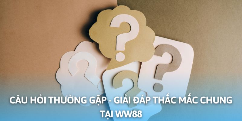 Những câu hỏi thường gặp tại nhà cái WW88