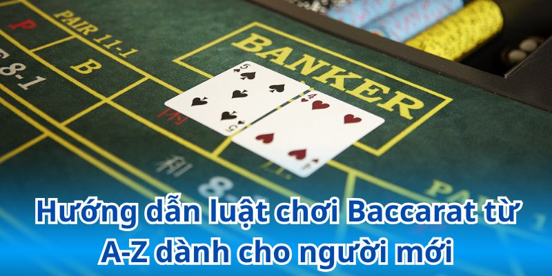 Hướng dẫn quy tắc chơi Baccarat chuyên sâu cho người mới