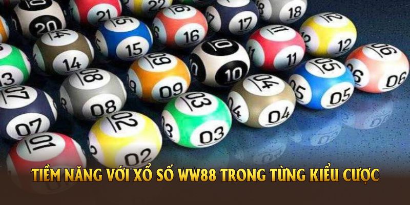 Khám phá tiềm năng với xổ số WW88 trong từng kiểu cược
